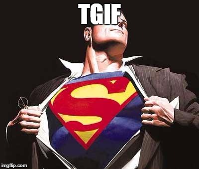 Superman | TGIF | image tagged in superman | made w/ Imgflip meme maker