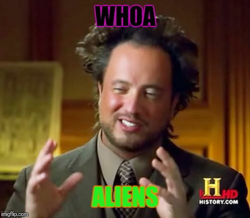 Ancient Aliens Meme | WHOA ALIENS | image tagged in memes,ancient aliens | made w/ Imgflip meme maker