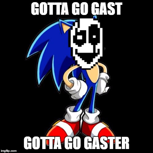 Beware the hedgehog who speaks in hands... | GOTTA GO GAST; GOTTA GO GASTER | image tagged in memes,youre too slow sonic,wd gaster,science,2spooky4me,hands | made w/ Imgflip meme maker