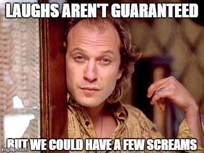 LAUGHS AREN'T GUARANTEED BUT WE COULD HAVE A FEW SCREAMS | made w/ Imgflip meme maker