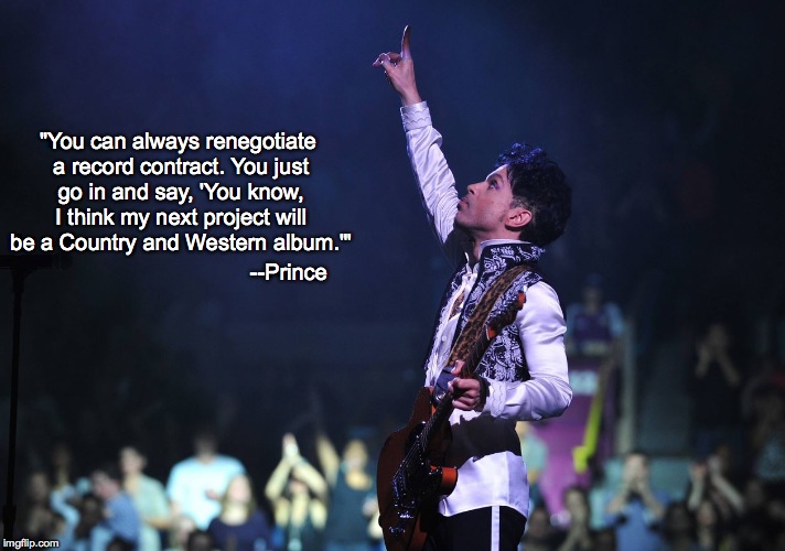Funniest thing I've heard today. | "You can always renegotiate a record contract. You just go in and say, 'You know, I think my next project will be a Country and Western album.'"; --Prince | image tagged in prince,cw | made w/ Imgflip meme maker
