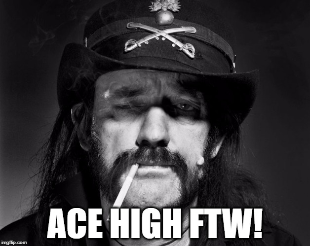 ACE HIGH FTW! | image tagged in lemmy kilmister | made w/ Imgflip meme maker