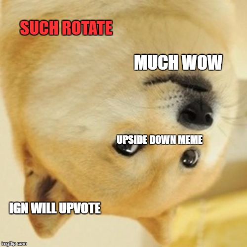 Doge Meme | SUCH ROTATE; MUCH WOW; UPSIDE DOWN MEME; IGN WILL UPVOTE | image tagged in memes,doge | made w/ Imgflip meme maker