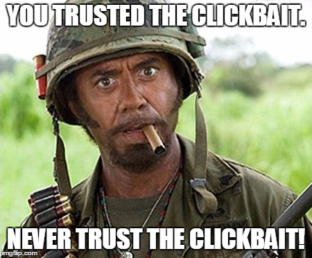 YOU TRUSTED THE CLICKBAIT. NEVER TRUST THE CLICKBAIT! | made w/ Imgflip meme maker