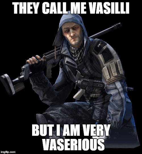 THEY CALL ME VASILLI; BUT I AM VERY 
VASERIOUS | image tagged in vaserious | made w/ Imgflip meme maker