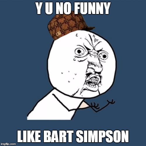 Y U No Meme | Y U NO FUNNY; LIKE BART SIMPSON | image tagged in memes,y u no,scumbag | made w/ Imgflip meme maker