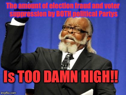Too Damn High Meme | The amount of election fraud and voter suppression by BOTH political Partys; Is TOO DAMN HIGH!! | image tagged in memes,too damn high | made w/ Imgflip meme maker