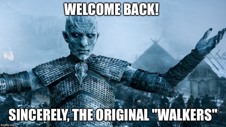 Test | WELCOME BACK! SINCERELY, THE ORIGINAL "WALKERS" | image tagged in test | made w/ Imgflip meme maker