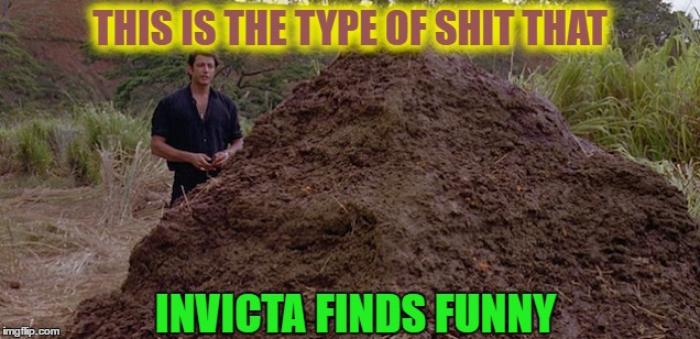 THIS IS THE TYPE OF SHIT THAT INVICTA FINDS FUNNY | made w/ Imgflip meme maker