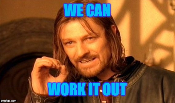 One Does Not Simply Meme | WE CAN WORK IT OUT | image tagged in memes,one does not simply | made w/ Imgflip meme maker