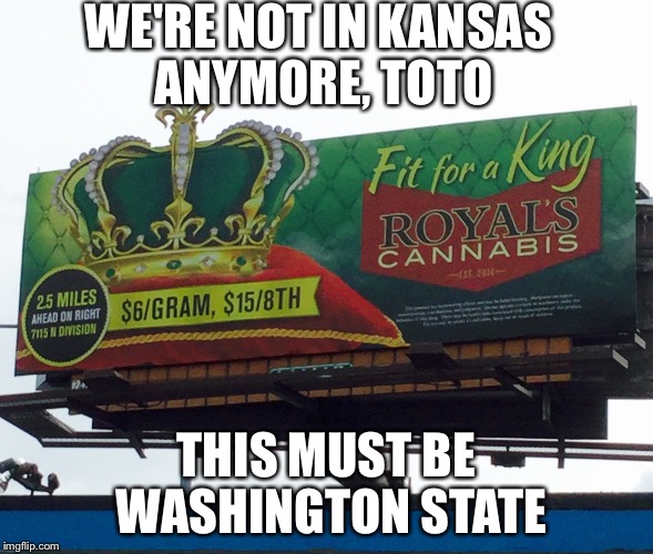 Welcome To The Evergreen State | WE'RE NOT IN KANSAS ANYMORE, TOTO; THIS MUST BE WASHINGTON STATE | image tagged in weed billboard,first world stoner problems | made w/ Imgflip meme maker
