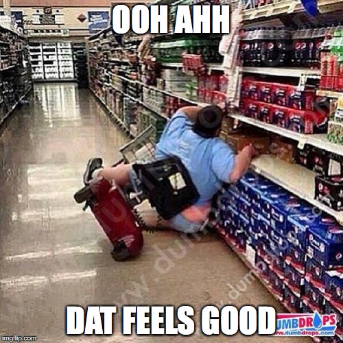 A Tragedy At Walmart | OOH AHH; DAT FEELS GOOD | image tagged in a tragedy at walmart | made w/ Imgflip meme maker