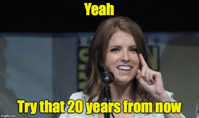 Condescending Anna | Yeah Try that 20 years from now | image tagged in condescending anna | made w/ Imgflip meme maker