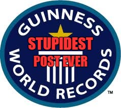 Guinness World Record Meme | STUPIDEST; POST EVER | image tagged in memes,guinness world record | made w/ Imgflip meme maker