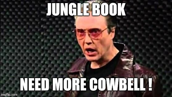 Christopher Walken Cowbell | JUNGLE BOOK; NEED MORE COWBELL ! | image tagged in christopher walken cowbell | made w/ Imgflip meme maker