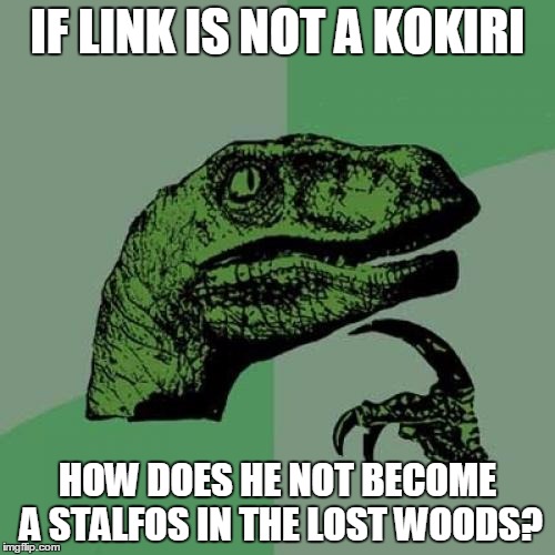 Philosoraptor | IF LINK IS NOT A KOKIRI; HOW DOES HE NOT BECOME A STALFOS IN THE LOST WOODS? | image tagged in memes,philosoraptor | made w/ Imgflip meme maker