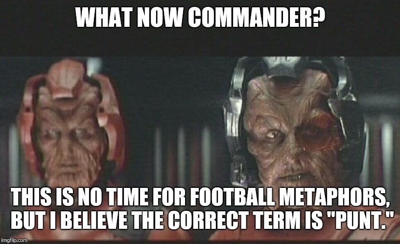 The Last Starfighter | WHAT NOW COMMANDER? THIS IS NO TIME FOR FOOTBALL METAPHORS, BUT I BELIEVE THE CORRECT TERM IS "PUNT." | image tagged in sci-fi | made w/ Imgflip meme maker