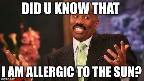 DID U KNOW THAT; I AM ALLERGIC TO THE SUN? | image tagged in memes,steve harvey | made w/ Imgflip meme maker