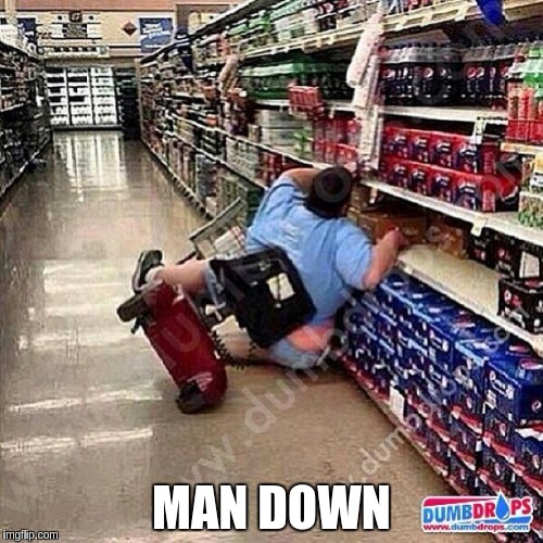 A Tragedy At Walmart | MAN DOWN | image tagged in a tragedy at walmart | made w/ Imgflip meme maker