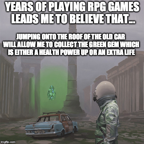R.P.G - Radically Progressive Genius  | YEARS OF PLAYING RPG GAMES LEADS ME TO BELIEVE THAT... JUMPING ONTO THE ROOF OF THE OLD CAR WILL ALLOW ME TO COLLECT THE GREEN GEM WHICH IS EITHER A HEALTH POWER UP OR AN EXTRA LIFE | image tagged in scott listfield artwork,rpg fan,sci-fi,rpg,power level | made w/ Imgflip meme maker