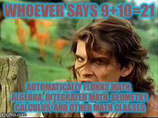 Safety dance #2 | WHOEVER SAYS 9+10=21 AUTOMATICALLY FLUNKS MATH, ALGEBRA, INTEGRATED MATH, GEOMETRY, CALCULUS, AND OTHER MATH CLASSES | image tagged in safety dance 2 | made w/ Imgflip meme maker