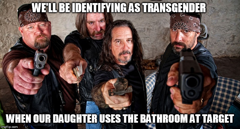 Biker Transgenders at Target | WE'LL BE IDENTIFYING AS TRANSGENDER; WHEN OUR DAUGHTER USES THE BATHROOM AT TARGET | image tagged in transgender,target,bikers,biker,guns,gun | made w/ Imgflip meme maker