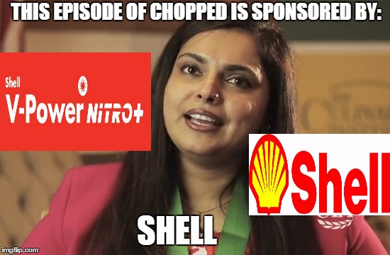 THIS EPISODE OF CHOPPED IS SPONSORED BY:; SHELL | image tagged in chopped,food | made w/ Imgflip meme maker
