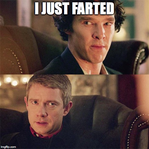 Sherlock farted | I JUST FARTED | image tagged in sherlock,random,watson,memes | made w/ Imgflip meme maker