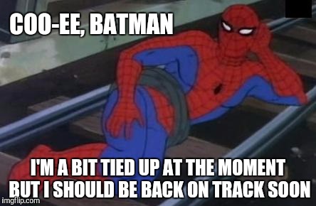 Sexy Railroad Spiderman Meme | COO-EE, BATMAN; I'M A BIT TIED UP AT THE MOMENT BUT I SHOULD BE BACK ON TRACK SOON | image tagged in memes,sexy railroad spiderman,spiderman | made w/ Imgflip meme maker