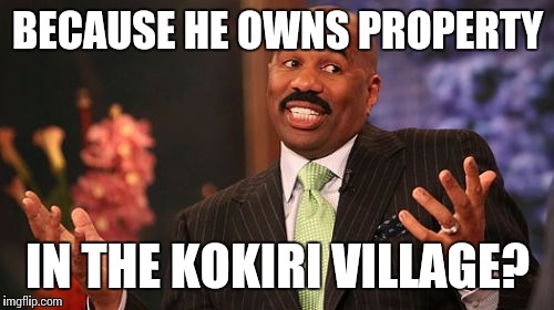 Steve Harvey Meme | BECAUSE HE OWNS PROPERTY IN THE KOKIRI VILLAGE? | image tagged in memes,steve harvey | made w/ Imgflip meme maker