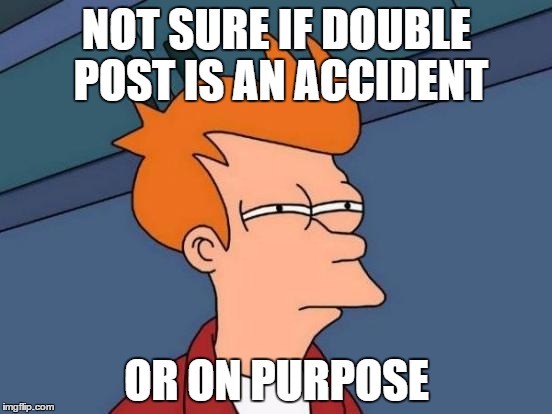 Futurama Fry | NOT SURE IF DOUBLE POST IS AN
ACCIDENT; OR ON PURPOSE | image tagged in memes,futurama fry | made w/ Imgflip meme maker
