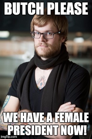 Hipster Barista | BUTCH PLEASE; WE HAVE A FEMALE PRESIDENT NOW! | image tagged in memes,hipster barista | made w/ Imgflip meme maker