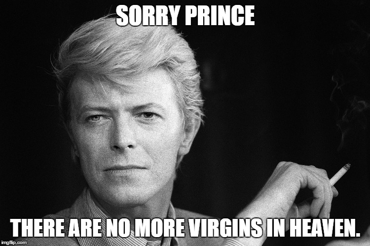 SORRY PRINCE; THERE ARE NO MORE VIRGINS IN HEAVEN. | image tagged in prince,david bowie,bowie,virgins,terrorists | made w/ Imgflip meme maker
