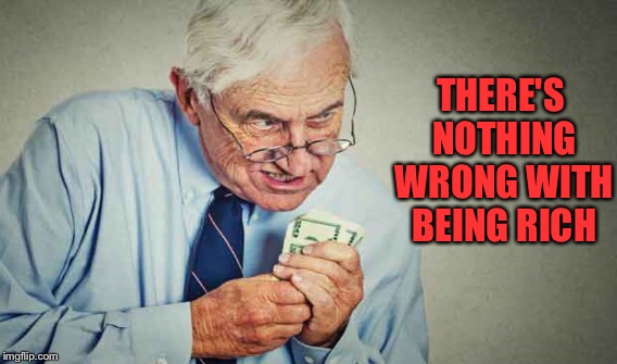 THERE'S NOTHING WRONG WITH BEING RICH | made w/ Imgflip meme maker