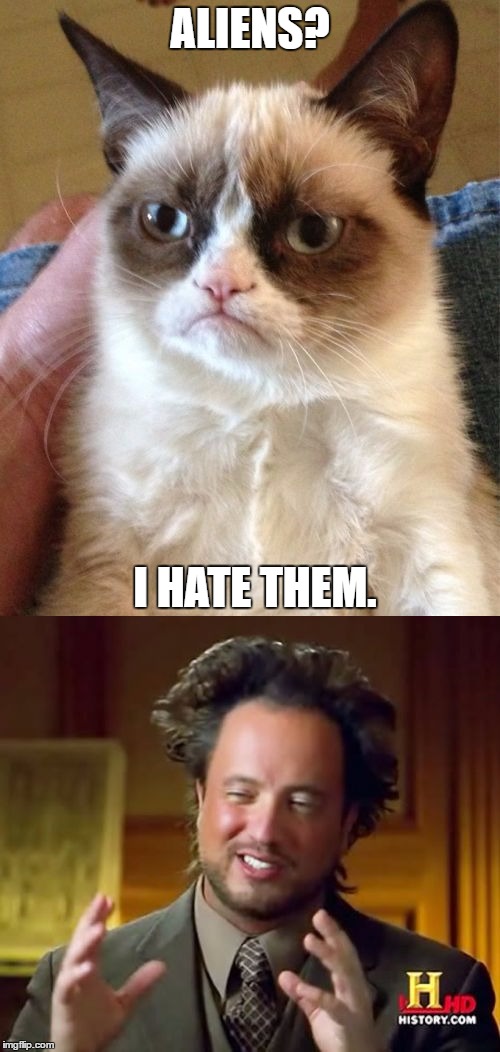 Aliens guy is speechless. | ALIENS? I HATE THEM. | image tagged in grumpy cat,ancient aliens guy | made w/ Imgflip meme maker
