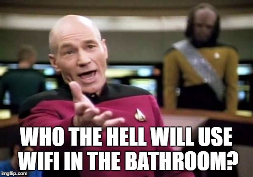 Picard Wtf Meme | WHO THE HELL WILL USE WIFI IN THE BATHROOM? | image tagged in memes,picard wtf | made w/ Imgflip meme maker