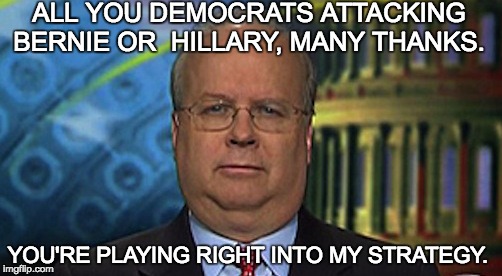 ALL YOU DEMOCRATS ATTACKING BERNIE OR  HILLARY, MANY THANKS. YOU'RE PLAYING RIGHT INTO MY STRATEGY. | image tagged in karl rove | made w/ Imgflip meme maker