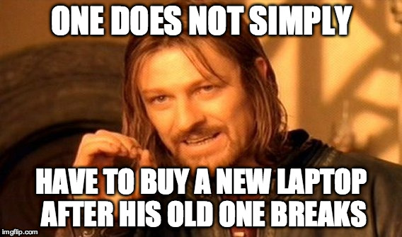 I am Back!!! | ONE DOES NOT SIMPLY; HAVE TO BUY A NEW LAPTOP AFTER HIS OLD ONE BREAKS | image tagged in memes,one does not simply | made w/ Imgflip meme maker
