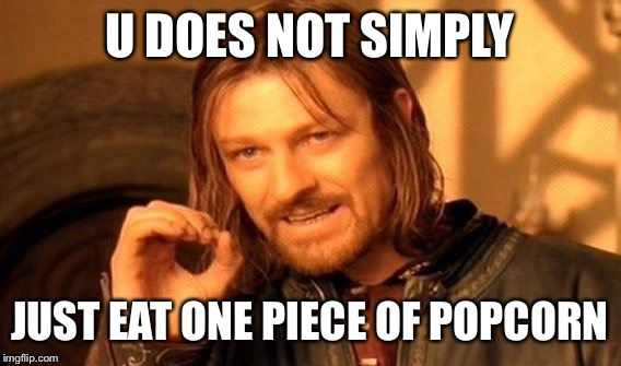 One Does Not Simply | U DOES NOT SIMPLY; JUST EAT ONE PIECE OF POPCORN | image tagged in memes,one does not simply | made w/ Imgflip meme maker