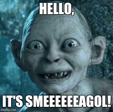 Gollum Meme | HELLO, IT'S SMEEEEEEAGOL! | image tagged in memes,gollum | made w/ Imgflip meme maker