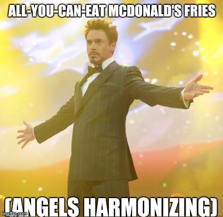 Robert Downey Jr Iron Man | ALL-YOU-CAN-EAT MCDONALD'S FRIES; (ANGELS HARMONIZING) | image tagged in robert downey jr iron man | made w/ Imgflip meme maker