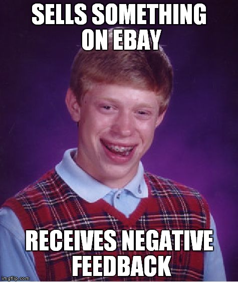 Bad Luck Brian Meme | SELLS SOMETHING ON EBAY; RECEIVES NEGATIVE FEEDBACK | image tagged in memes,bad luck brian | made w/ Imgflip meme maker