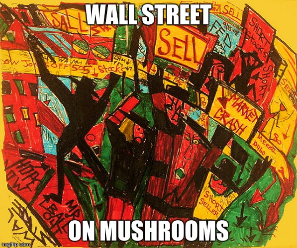 WALL STREET ON MUSHROOMS | WALL STREET; ON MUSHROOMS | image tagged in wall,wall street,mushrooms | made w/ Imgflip meme maker