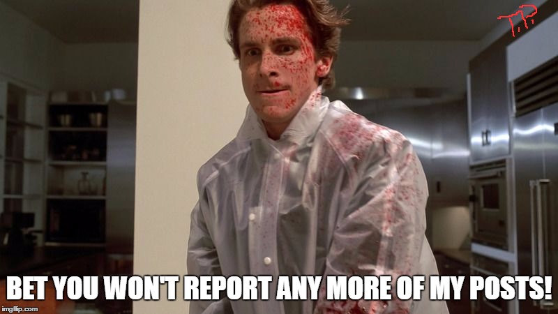 report | BET YOU WON'T REPORT ANY MORE OF MY POSTS! | image tagged in memes,report,snitch | made w/ Imgflip meme maker