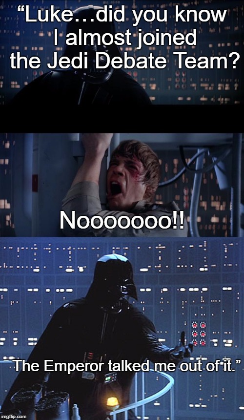 The Vader Boys | “Luke…did you know I almost joined the Jedi Debate Team? Nooooooo!! The Emperor talked me out of it.” | image tagged in memes,funny,star wars | made w/ Imgflip meme maker