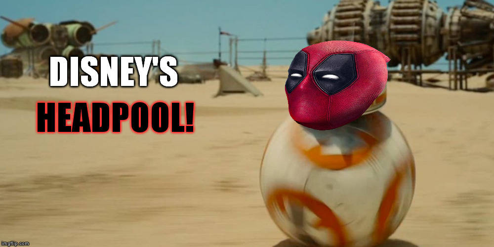 Weeeeeee!!! | DISNEY'S; HEADPOOL! | image tagged in jj's jar jar,memes,deadpool,headpool,marvel,disney killed star wars | made w/ Imgflip meme maker