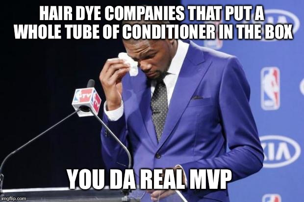 You The Real MVP 2 | HAIR DYE COMPANIES THAT PUT A WHOLE TUBE OF CONDITIONER IN THE BOX; YOU DA REAL MVP | image tagged in memes,you the real mvp 2,AdviceAnimals | made w/ Imgflip meme maker