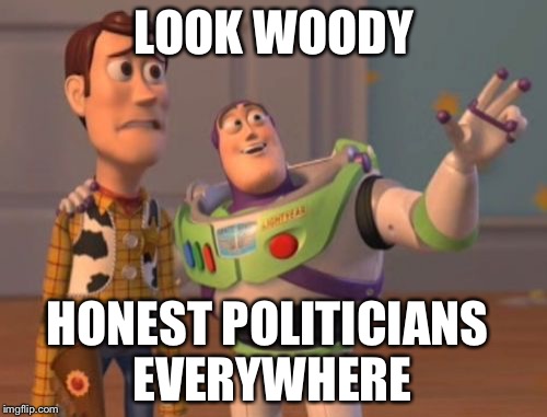 X, X Everywhere Meme | LOOK WOODY HONEST POLITICIANS EVERYWHERE | image tagged in memes,x x everywhere | made w/ Imgflip meme maker