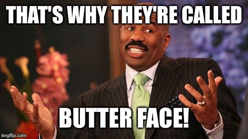 Steve Harvey Meme | THAT'S WHY THEY'RE CALLED BUTTER FACE! | image tagged in memes,steve harvey | made w/ Imgflip meme maker