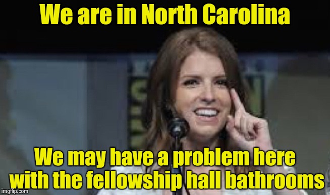 Condescending Anna | We are in North Carolina We may have a problem here with the fellowship hall bathrooms | image tagged in condescending anna | made w/ Imgflip meme maker